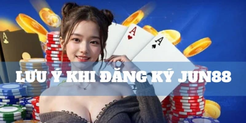 Lưu ý quan trọng khi đăng ký Jun88