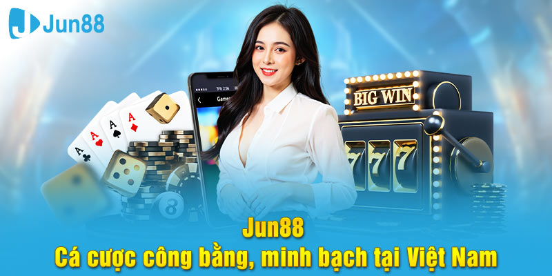 Jun88 cá cược công bằng và minh bạch